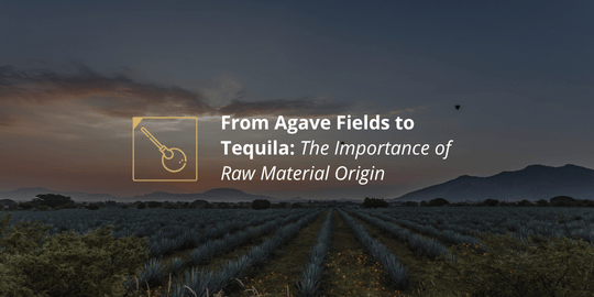 From Agave Fields to Tequila: The Importance of Raw Material Origin